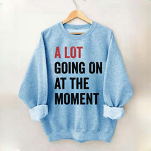 A Lot Going On At The Moment Sweatshirt