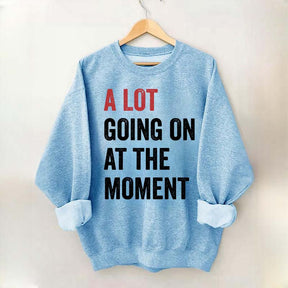 A Lot Going On At The Moment Sweatshirt