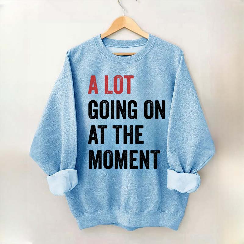 A Lot Going On At The Moment Sweatshirt