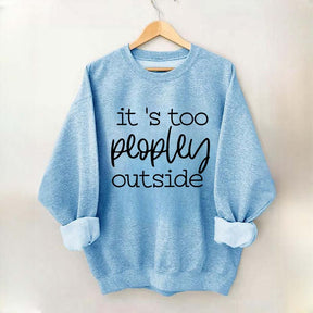 It's Too Peopley Outside Sweatshirt