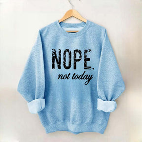 Nope Not Today Sweatshirt