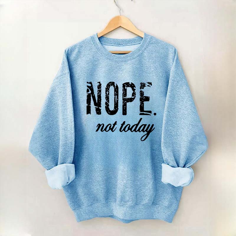 Nope Not Today Sweatshirt