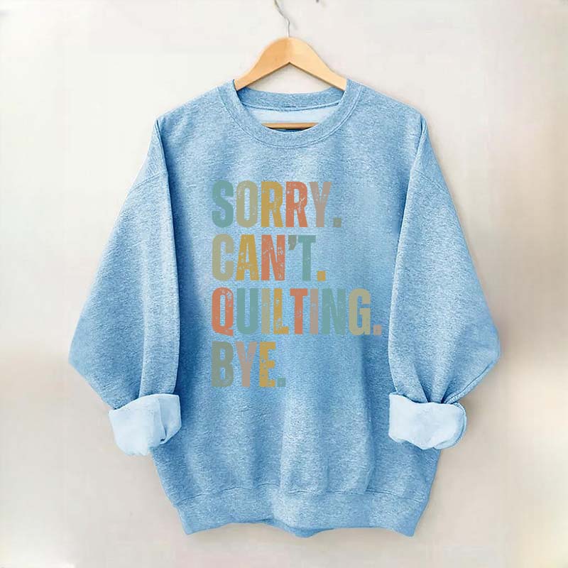 Sorry Cant Quilting Bye Sweatshirt