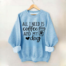 All I Need Is Coffee And My Dog Sweatshirt