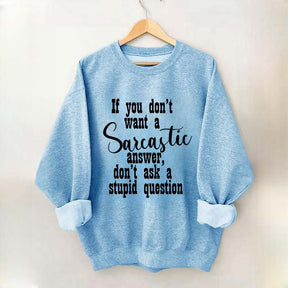 If You Don't Want A Sarcastic Answer Don't Ask A Stupid Question Funny Sweatshirt