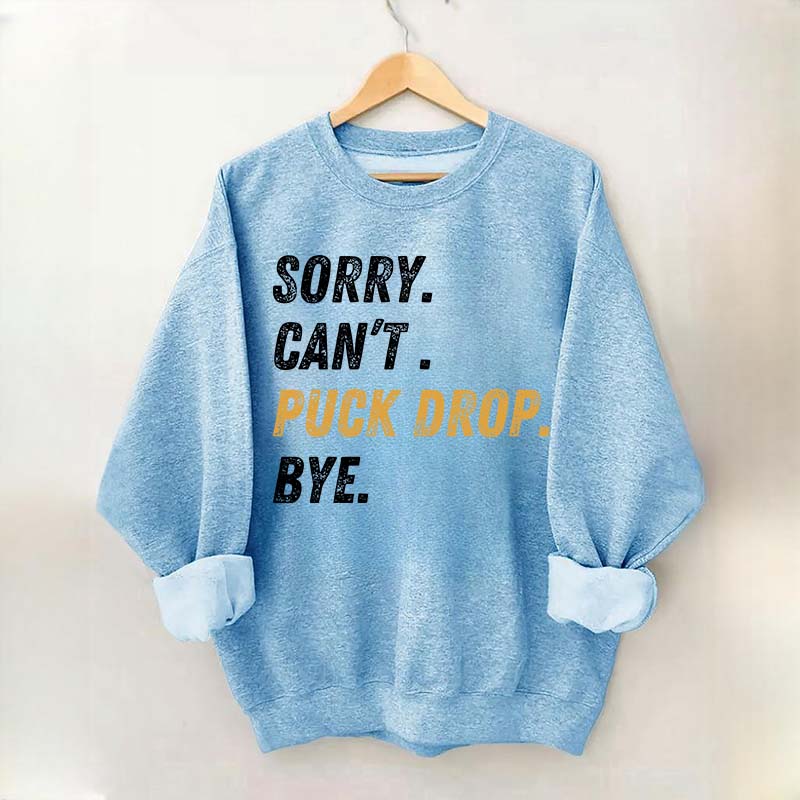 Sorry Can't Puck Drop Bye Hockey Sweatshirt