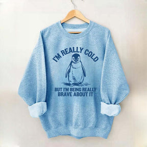 I'm Really Cold But I'm Being Really Brave About It Sweatshirt