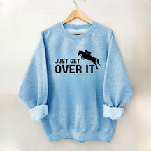 Just Get Over It Equestrian Horses Sweatshirt