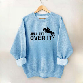 Just Get Over It Equestrian Horses Sweatshirt