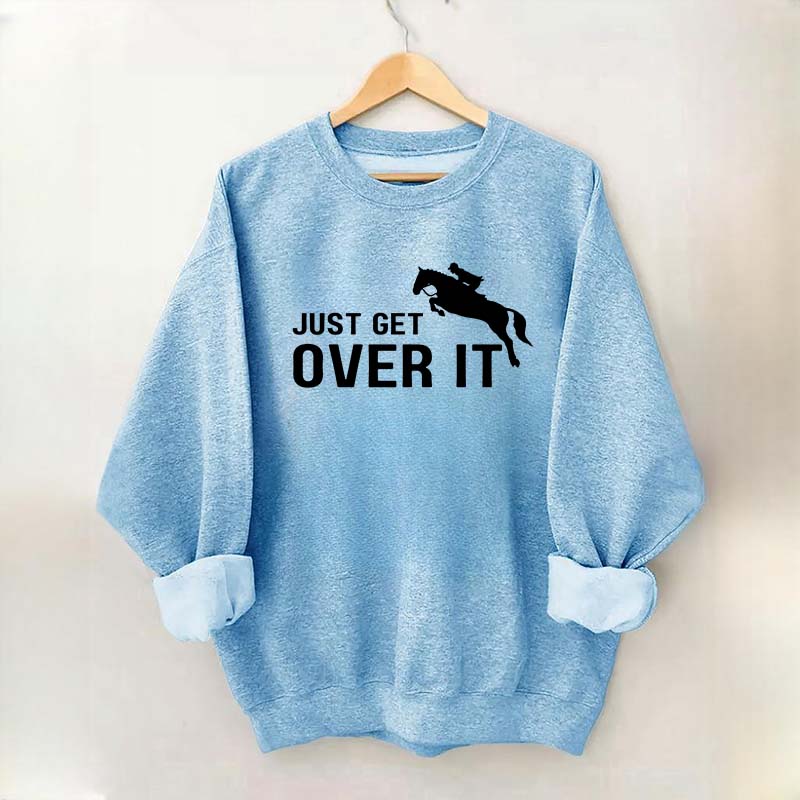 Just Get Over It Equestrian Horses Sweatshirt