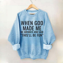 When God Made Me He Grinned And Said This'll Be Fun Sweatshirt