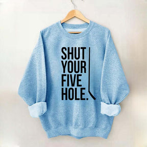 Shut Your Five Hole Hockey Player Sweatshirt