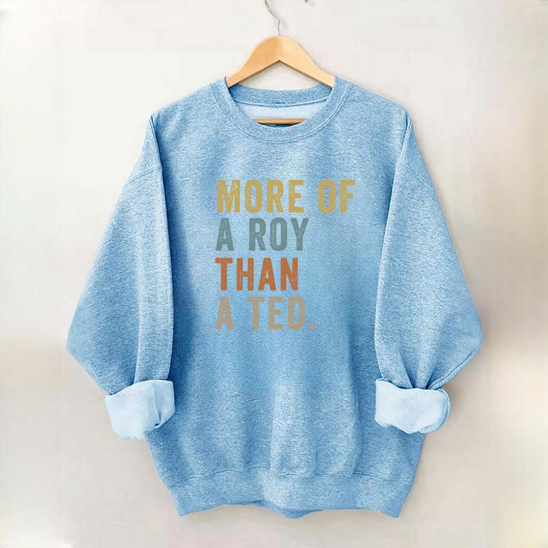 More Of A Roy Than A Ted Sweatshirt