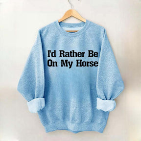 I'd Rather Be On My Horse Sweatshirt