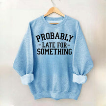 Minimalist Probably Late for Something Sweatshirt
