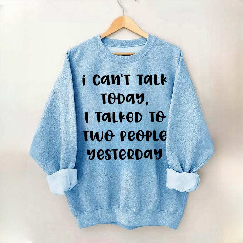 I Can't Talk Today I Talked To Two People Yesterday Sweatshirt