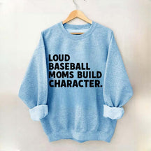 Loud Baseball Moms Build Character Sweatshirt