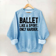 Ballet Like A Sport Only Harder Sweatshirt