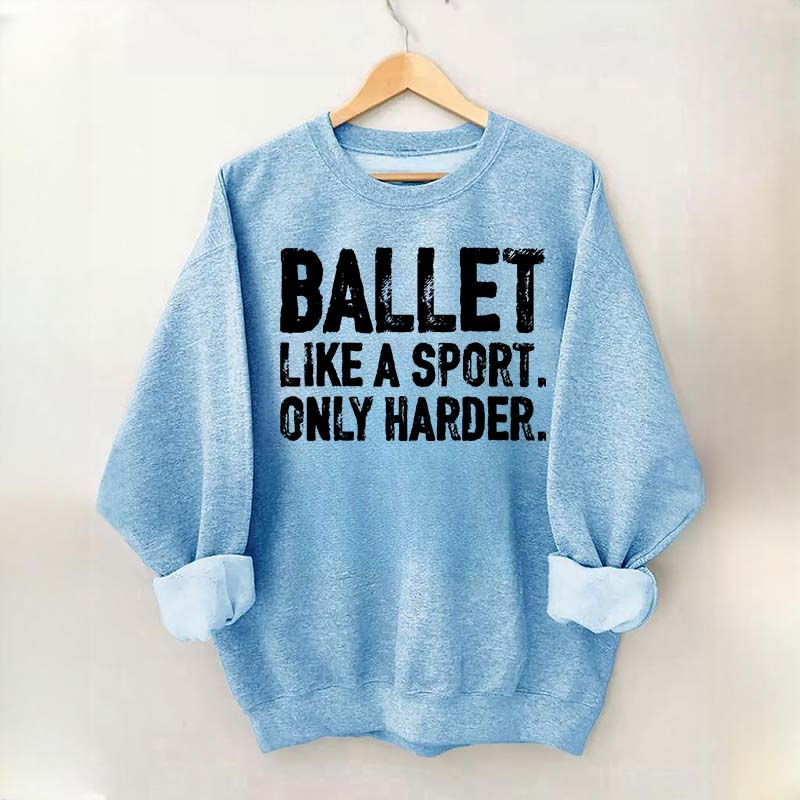 Ballet Like A Sport Only Harder Sweatshirt