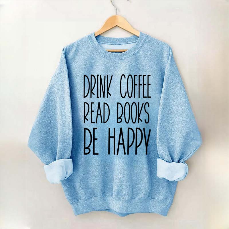 Cute Drink Coffee Read Books Be Happy Sweatshirt