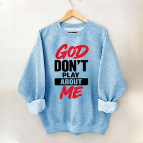 God Don't Play About Me Sweatshirt