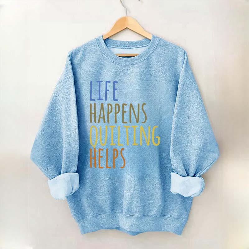 Life Happens Quilting Helps Sweatshirt