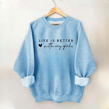 Life Is Better With My Girls Sweatshirt