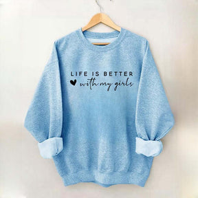 Life Is Better With My Girls Sweatshirt