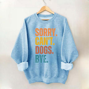 Sorry Can't Dogs Bye Lover Sweatshirt