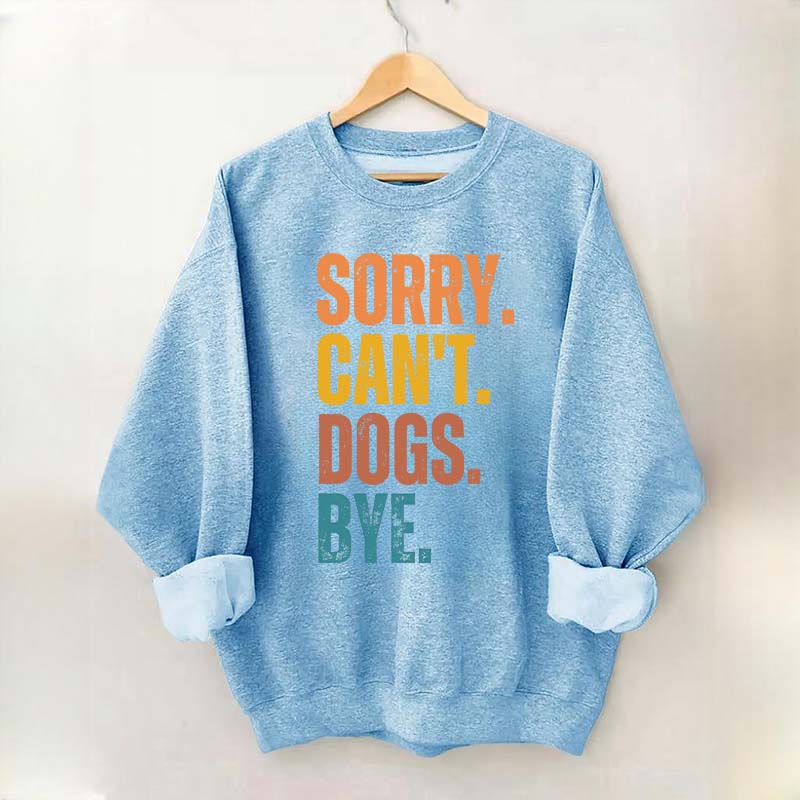 Sorry Can't Dogs Bye Lover Sweatshirt