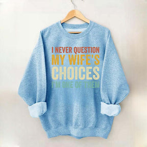 I Never Question My Wifes Choices Sweatshirt