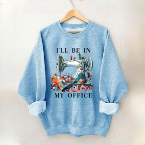 I'll Be In My Office Sewing Machine Sweatshirt