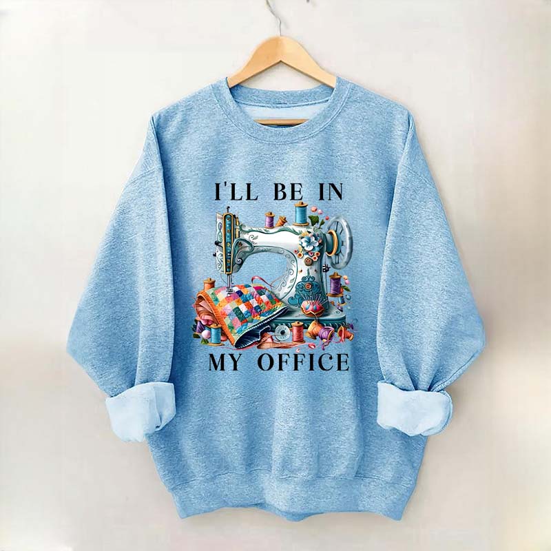 I'll Be In My Office Sewing Machine Sweatshirt