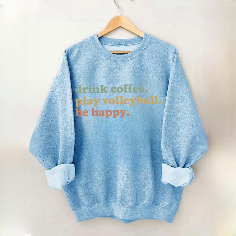 Drink Coffee Play Volleyball Be Happy Sweatshirt