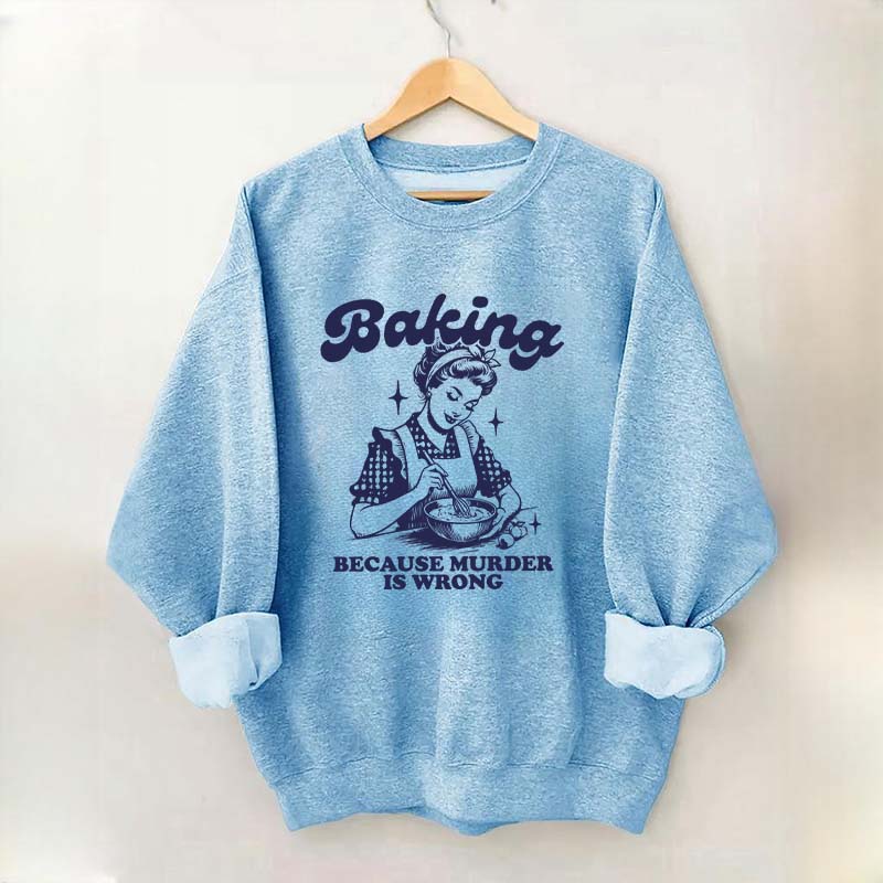 Baking Because Murder Is Wrong Sweatshirt