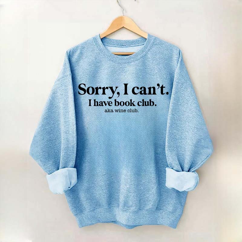 Sorry I Can't I Have Book Club Aka Wine Club Sweatshirt