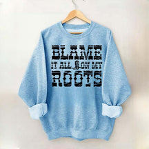 Blame it All on My Roots Country Music Sweatshirt