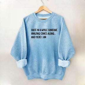 Sarcastic Once In A While Someone Amazing Comes Along Sweatshirt
