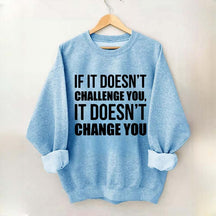 If It Doesn't Challenge You It Doesn't Change You Sweatshirt