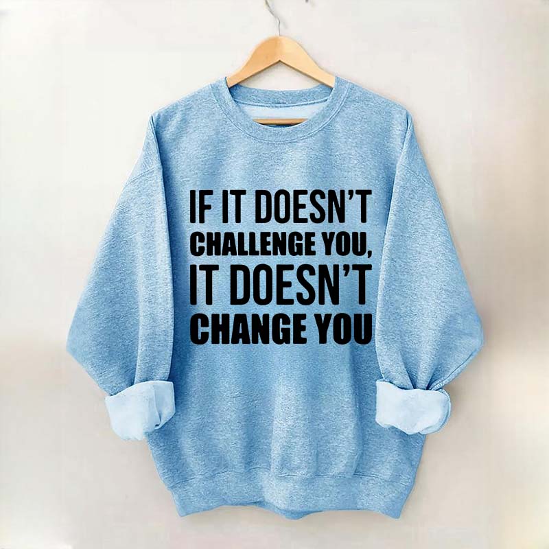 If It Doesn't Challenge You It Doesn't Change You Sweatshirt