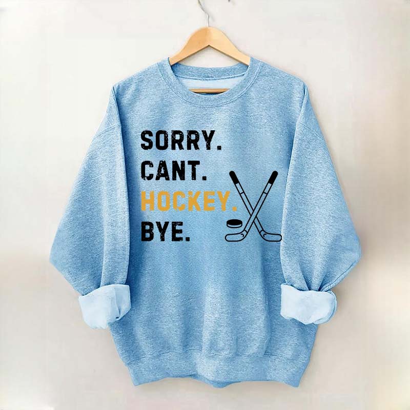 Sorry Can't Hockey Bye Busy Funny Sweatshirt