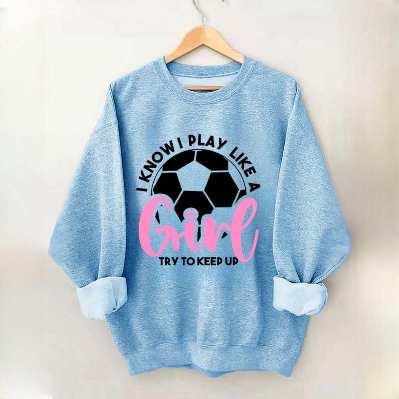 Girls Soccer Try To Keep Up Sweatshirt