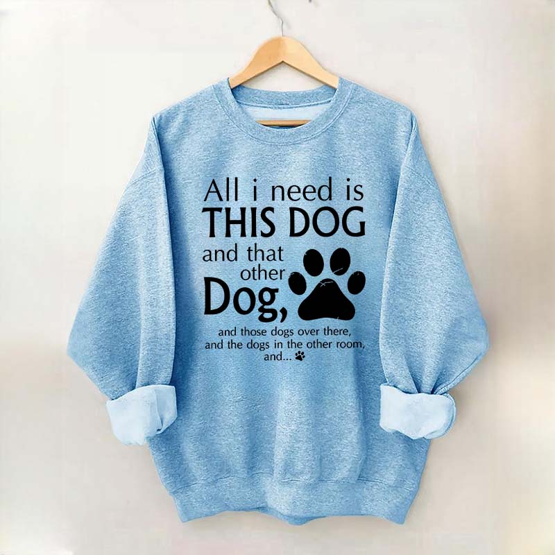 All I Need Is This Dog And That Other Dog Sweatshirt