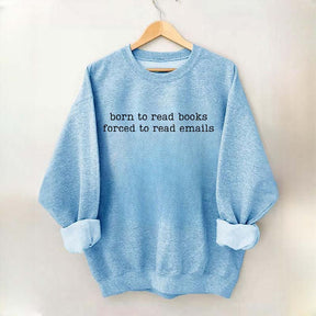 Born To Read Books Forced To Read Emails Sweatshirt