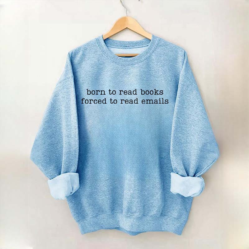 Born To Read Books Forced To Read Emails Sweatshirt