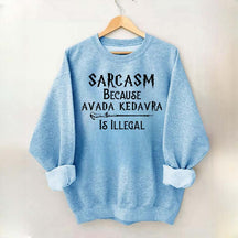 Sarcasm Because Avada Kedavra Is Illegal Sweatshirt