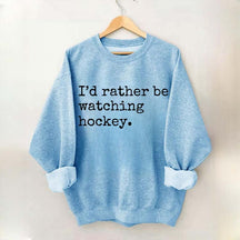 I'd Rather Be Watching Hockey Sweatshirt