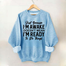Just Because I'm Awake Sweatshirt