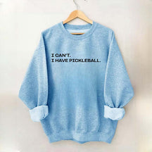 I Can't I Have Pickleball Sweatshirt