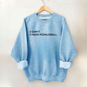 I Can't I Have Pickleball Sweatshirt